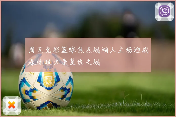 周五竞彩篮球焦点战湖人主场迎战森林狼力争复仇之战
