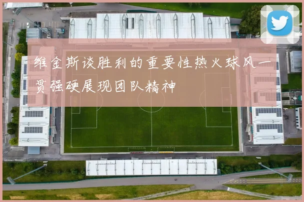维金斯谈胜利的重要性热火球风一贯强硬展现团队精神